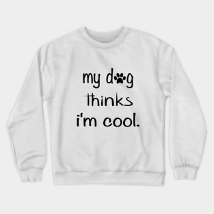 my dog thinks i'm cool Crewneck Sweatshirt